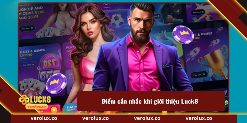 Điểm cần nhắc khi giới thiệu Luck8